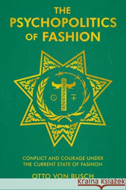 The Psychopolitics of Fashion: Conflict and Courage Under the Current State of Fashion Otto Von Busch 9781350102309 Bloomsbury Visual Arts - książka