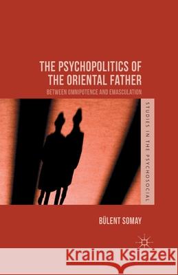 The Psychopolitics of the Oriental Father: Between Omnipotence and Emasculation Somay, B. 9781349499090 Palgrave Macmillan - książka