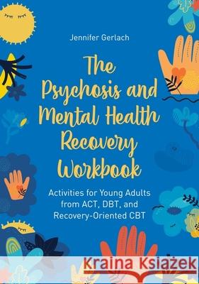 The Psychosis and Mental Health Recovery Workbook: Activities for Young Adults from Act, Dbt, and Recovery-Oriented CBT Jennifer Gerlach 9781839977329 Jessica Kingsley Publishers - książka