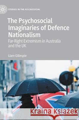 The Psychosocial Imaginaries of Defence Nationalism: Far-Right Extremism in Australia and the UK Gillespie, Liam 9783030554699 Palgrave MacMillan - książka