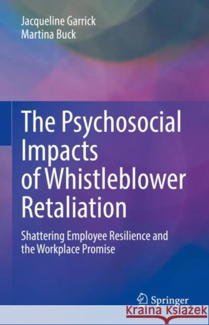 The Psychosocial Impacts of Whistleblower Retaliation: Shattering Employee Resilience and the Workplace Promise Jacqueline Garrick Martina Buck 9783031190544 Springer International Publishing AG - książka