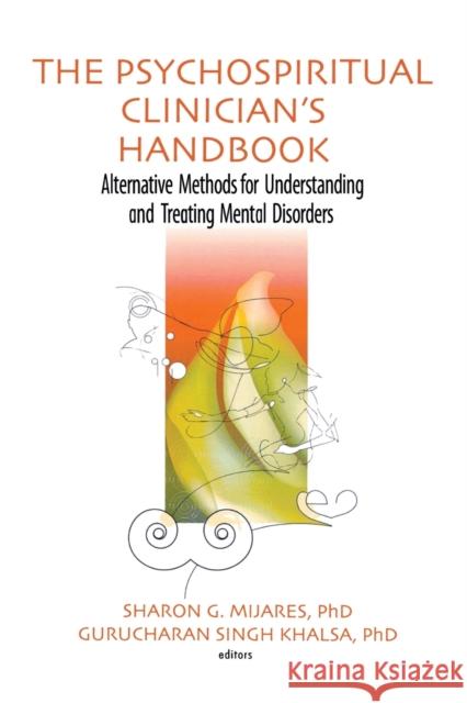 The Psychospiritual Clinician's Handbook: Alternative Methods for Understanding and Treating Mental Disorders Mijares, Sharon G. 9780789023247 Haworth Press - książka