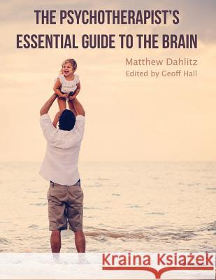 The Psychotherapist's Essential Guide to the Brain Matthew Dahlitz Geoff Hall 9780994408013 Dahlitz Media - książka