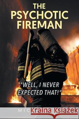 The Psychotic Fireman Well, I Never Expected That! Mick Crowe 9781637679005 Booktrail Publishing - książka