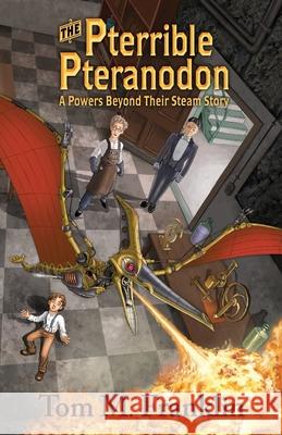 The Pterrible Pteranodon: A Powers Beyond Their Steam Story Tom M Franklin 9781952834011 Pocket Moon Press NC - książka