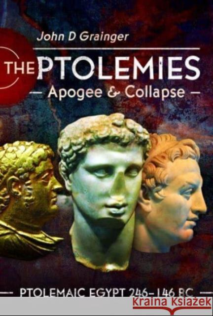 The Ptolemies, Apogee and Collapse: Ptolemiac Egypt 246-146 BC John D Grainger 9781399090179 Pen & Sword Books Ltd - książka