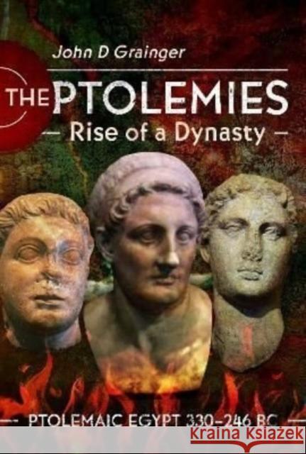 The Ptolemies, Rise of a Dynasty: Ptolemaic Egypt 330 246 BC John D Grainger 9781399090223 Pen & Sword Books Ltd - książka