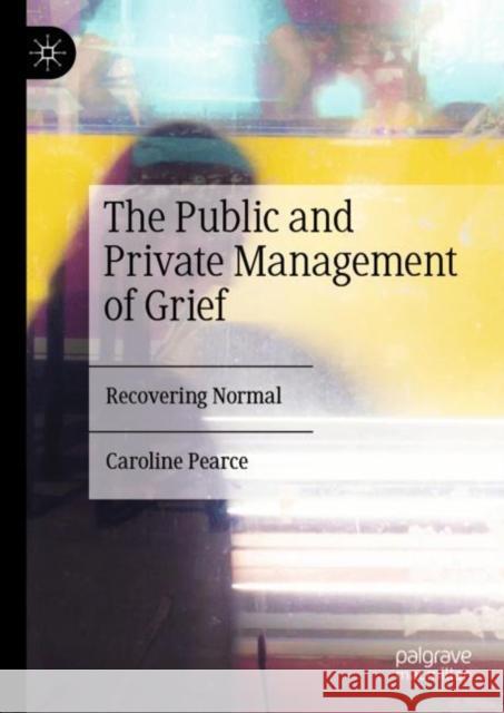 The Public and Private Management of Grief: Recovering Normal Pearce, Caroline 9783030176617 Palgrave MacMillan - książka