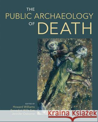 The Public Archaeology of Death Jennifer Osborne Howard Williams Benedict Wills-Eve 9781781795934 Equinox Publishing (Indonesia) - książka