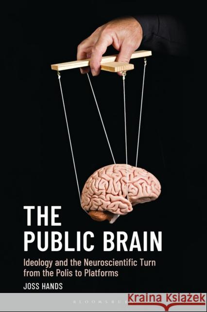 The Public Brain: Ideology and the Neuroscientific Turn from the Polis to Platforms Joss (Newcastle University, UK) Hands 9781786616043 ROWMAN & LITTLEFIELD - książka
