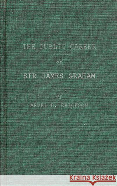 The Public Career of Sir James Graham Arvel B. Erickson 9780837173832 Greenwood Press - książka