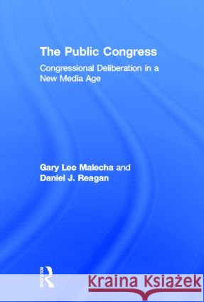 The Public Congress: Congressional Deliberation in a New Media Age Malecha, Gary Lee 9780415894272 Routledge - książka
