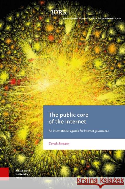 The Public Core of the Internet: An International Agenda for Internet Governance Dennis Broeders 9789462981959 Amsterdam University Press - książka