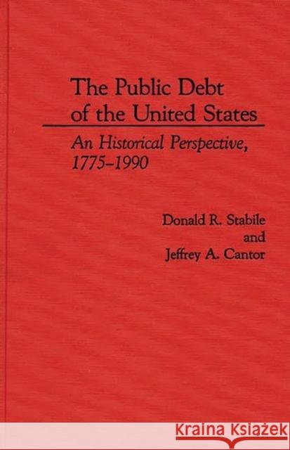 The Public Debt of the United States: An Historical Perspective, 1775-1990 Cantor, Jeffrey a. 9780275936648 Praeger Publishers - książka