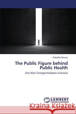 The Public Figure behind Public Health Biswas Debashis 9783659708534 LAP Lambert Academic Publishing - książka