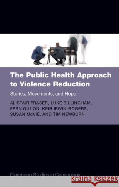The Public Health Approach to Violence Reduction: Stories, Movements, and Hope Tim (Professor of Criminology and Social Policy, Professor of Criminology and Social Policy, London School of Economics) 9780198945468 Oxford University Press - książka
