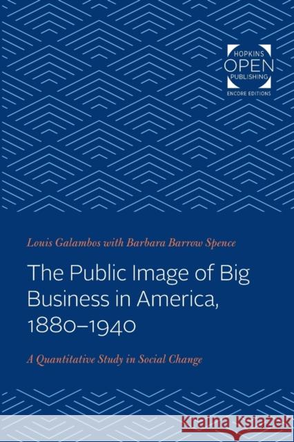 The Public Image of Big Business in America, 1880-1940: A Quantitative Study in Social Change Louis Galambos (The Johns Hopkins Univer   9781421435879 Johns Hopkins University Press - książka