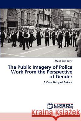 The Public Imagery of Police Work from the Perspective of Gender Murat Cem Demir   9783846551783 LAP Lambert Academic Publishing AG & Co KG - książka