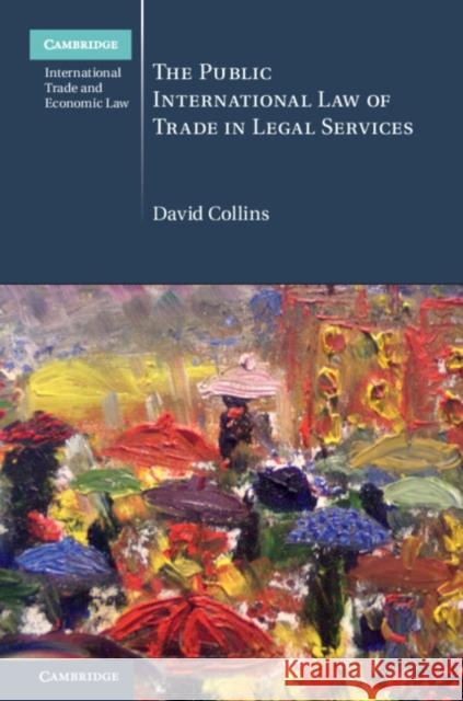 The Public International Law of Trade in Legal Services David Collins 9781108423526 Cambridge University Press - książka