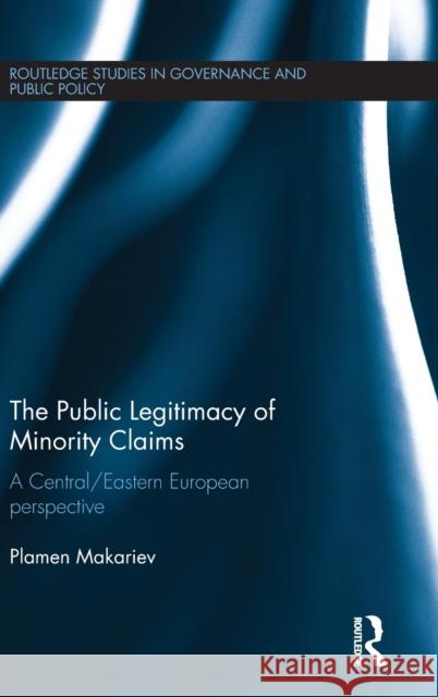 The Public Legitimacy of Minority Claims: A Central/Eastern European Perspective Plamen Makariev 9781138183742 Routledge - książka