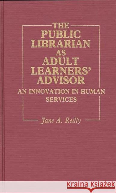 The Public Librarian as Adult Learners' Advisor: An Innovation in Human Services Reilly, Jane A. 9780313221347 Greenwood Press - książka