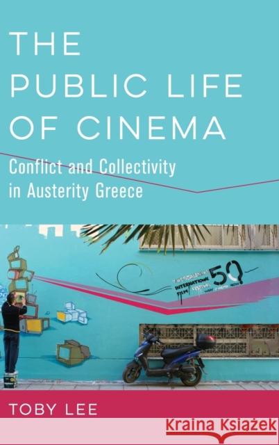 The Public Life of Cinema: Conflict and Collectivity in Austerity Greece Toby Lee 9780520379015 University of California Press - książka