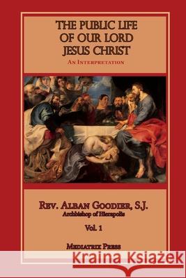 The Public Life of Our Lord Jesus Christ, Vol. 1 Alban Goodier, Mediatrix Press 9780359436842 Lulu.com - książka