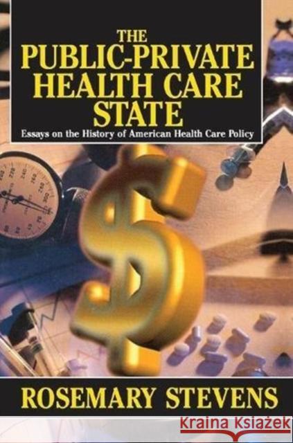 The Public-Private Health Care State: Essays on the History of American Health Care Policy Rosemary A. Stevens 9781138516816 Routledge - książka