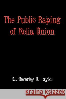 The Public Raping of Relia Union Dr Beverley R. Taylor 9781449075217 Authorhouse - książka