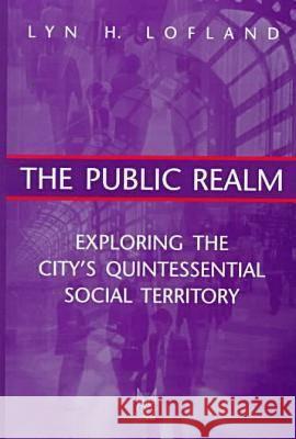 The Public Realm: Exploring the City's Quintessential Social Territory Lyn H. Lofland 9780202306070 Aldine - książka