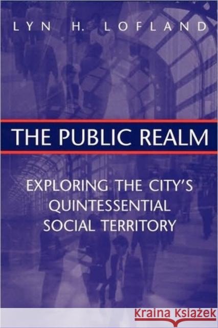 The Public Realm: Exploring the City's Quintessential Social Territory Lofland, Lyn H. 9780202306087 Aldine - książka