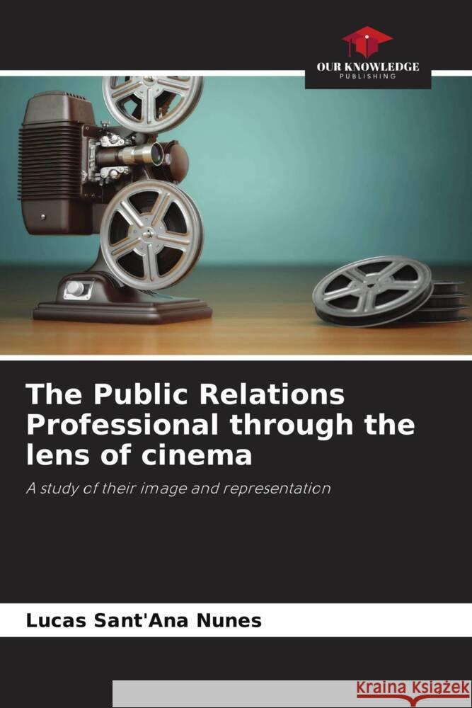 The Public Relations Professional through the lens of cinema Sant'Ana Nunes, Lucas 9786208241704 Our Knowledge Publishing - książka