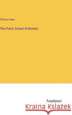 The Public School Arithmetic Philotus Dean   9783382308919 Anatiposi Verlag - książka