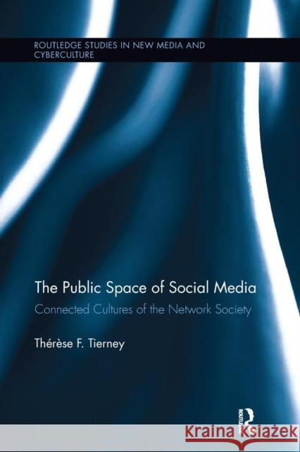 The Public Space of Social Media: Connected Cultures of the Network Society Therese Tierney   9781138649309 Taylor and Francis - książka