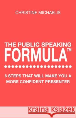 The Public Speaking Formula: 6 steps that will make you a more confident presenter Michaelis, Christine 9781717239211 Createspace Independent Publishing Platform - książka