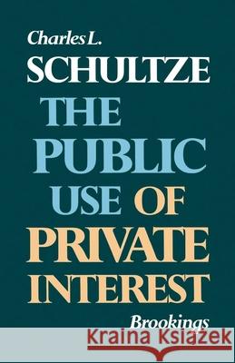 The Public Use of Private Interest Charles L. Schultze Bruce K. MacLaury 9780815777618 Brookings Institution Press - książka