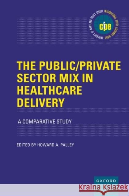 The Public/Private Sector Mix in Healthcare Delivery: A Comparative Study Howard Palley 9780197571101 Oxford University Press, USA - książka