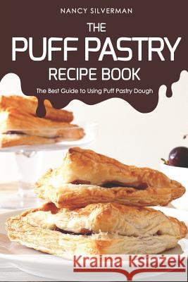 The Puff Pastry Recipe Book: The Best Guide to Using Puff Pastry Dough Nancy Silverman 9781797630601 Independently Published - książka