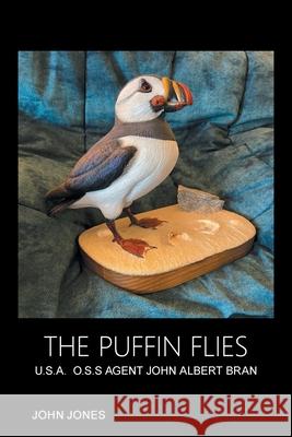 The Puffin Flies: U.S.A. O.S.S Agent John Albert Bran John Jones 9781669815822 Xlibris Us - książka