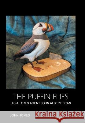 The Puffin Flies: U.S.A. O.S.S Agent John Albert Bran John Jones 9781669815839 Xlibris Us - książka