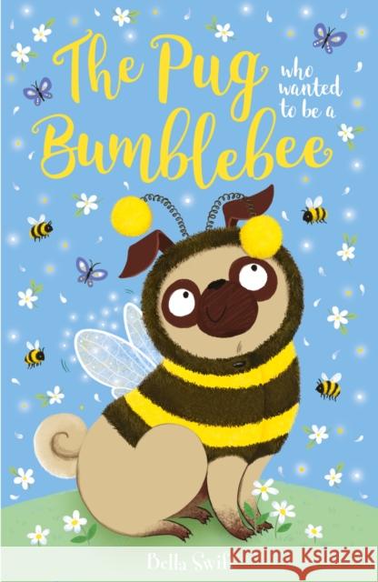 The Pug who wanted to be a Bumblebee Bella Swift 9781408371305 Hachette Children's Group - książka