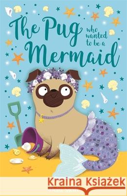 The Pug who wanted to be a Mermaid Bella Swift 9781408360903 Hachette Children's Group - książka