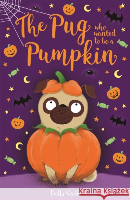 The Pug who wanted to be a Pumpkin Bella Swift 9781408360927 Hachette Children's Group - książka