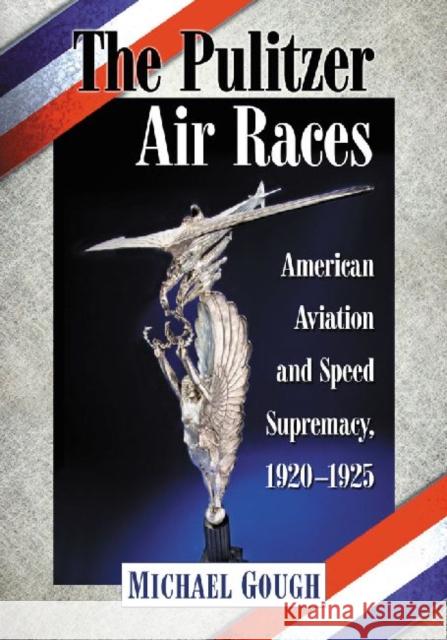 The Pulitzer Air Races: American Aviation and Speed Supremacy, 1920-1925 Gough, Michael 9780786471003  - książka