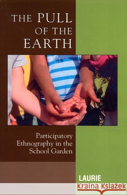 The Pull of the Earth: Participatory Ethnography in the School Garden Thorp, Laurie 9780759107823 Altamira Press - książka