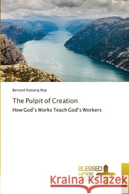 The Pulpit of Creation Rop, Bernard Kipsang 9786209423635 Blessed Hope Publishing - książka