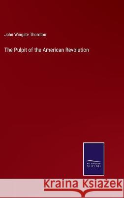 The Pulpit of the American Revolution John Wingate Thornton 9783375107550 Salzwasser-Verlag - książka