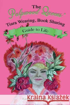 The Pulpwood Queens' Tiara Wearing, Book Sharing Guide to Life Kathy L. Murphy 9780692163658 Kathy L. Murphy Publishing - książka