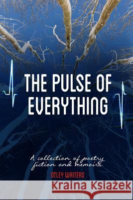 The Pulse of Everything: A Collection of Poems, Fiction and Memoirs Otley Writers                            Alyson Faye James Morgan Nash 9781540324597 Createspace Independent Publishing Platform - książka