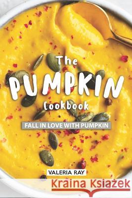 The Pumpkin Cookbook: Fall in Love with Pumpkin Valeria Ray 9781075375484 Independently Published - książka